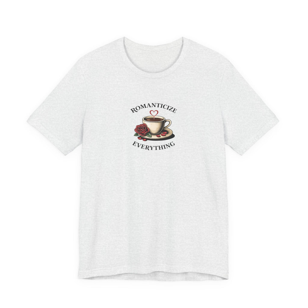 Romanticize Everything T-shirt