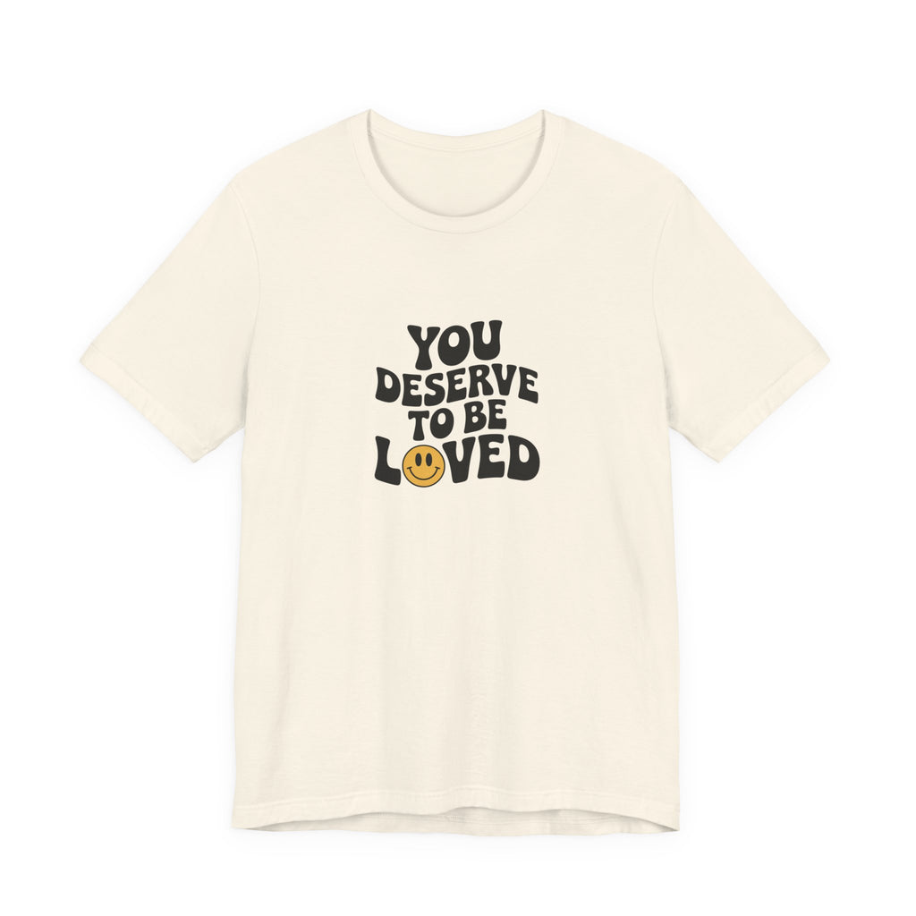 You Deserve to Be Loved T-shirt
