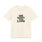 You Deserve to Be Loved T-shirt