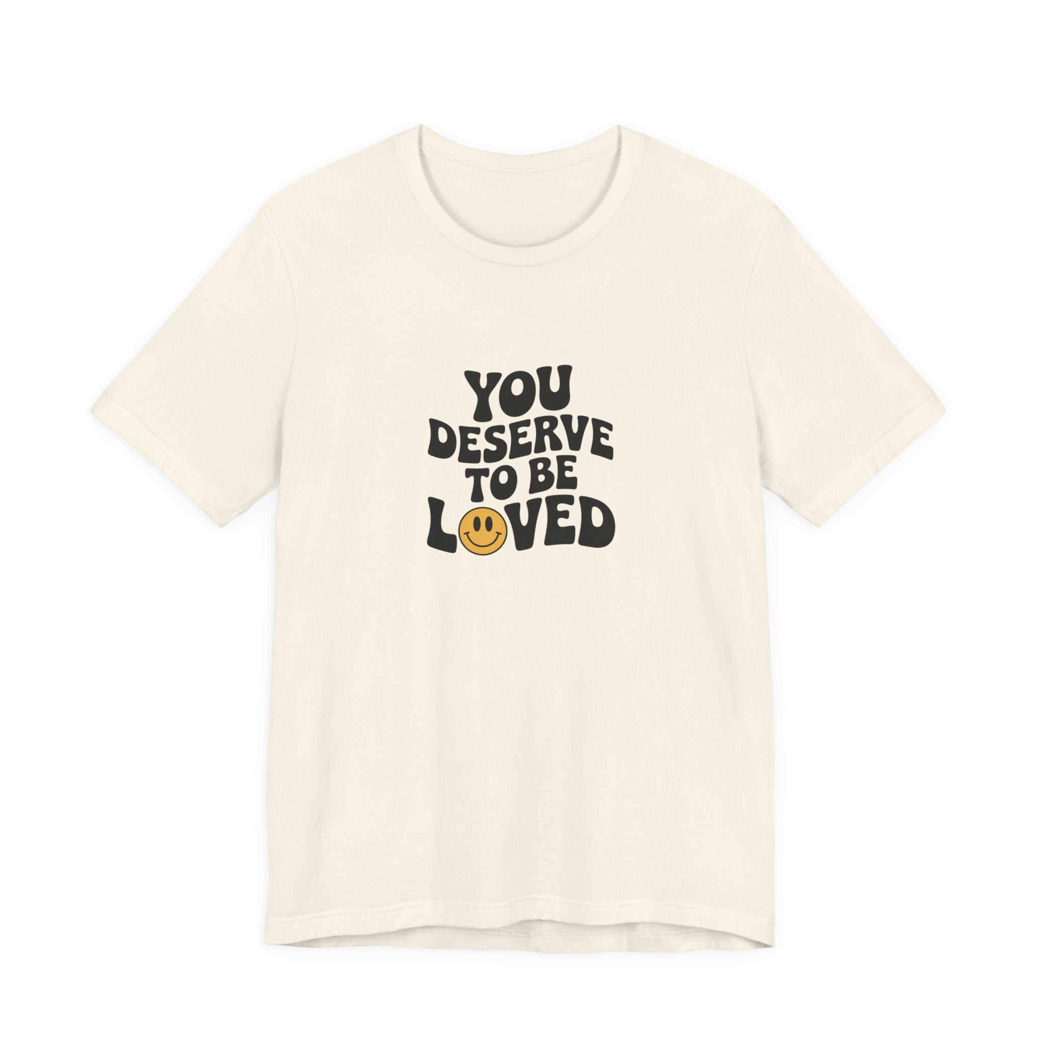 You Deserve to Be Loved T-shirt