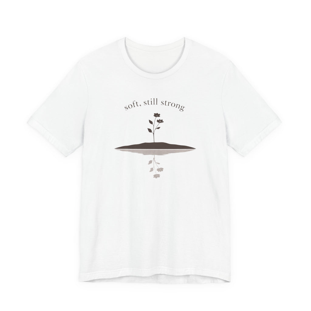Soft, Still Strong T-shirt