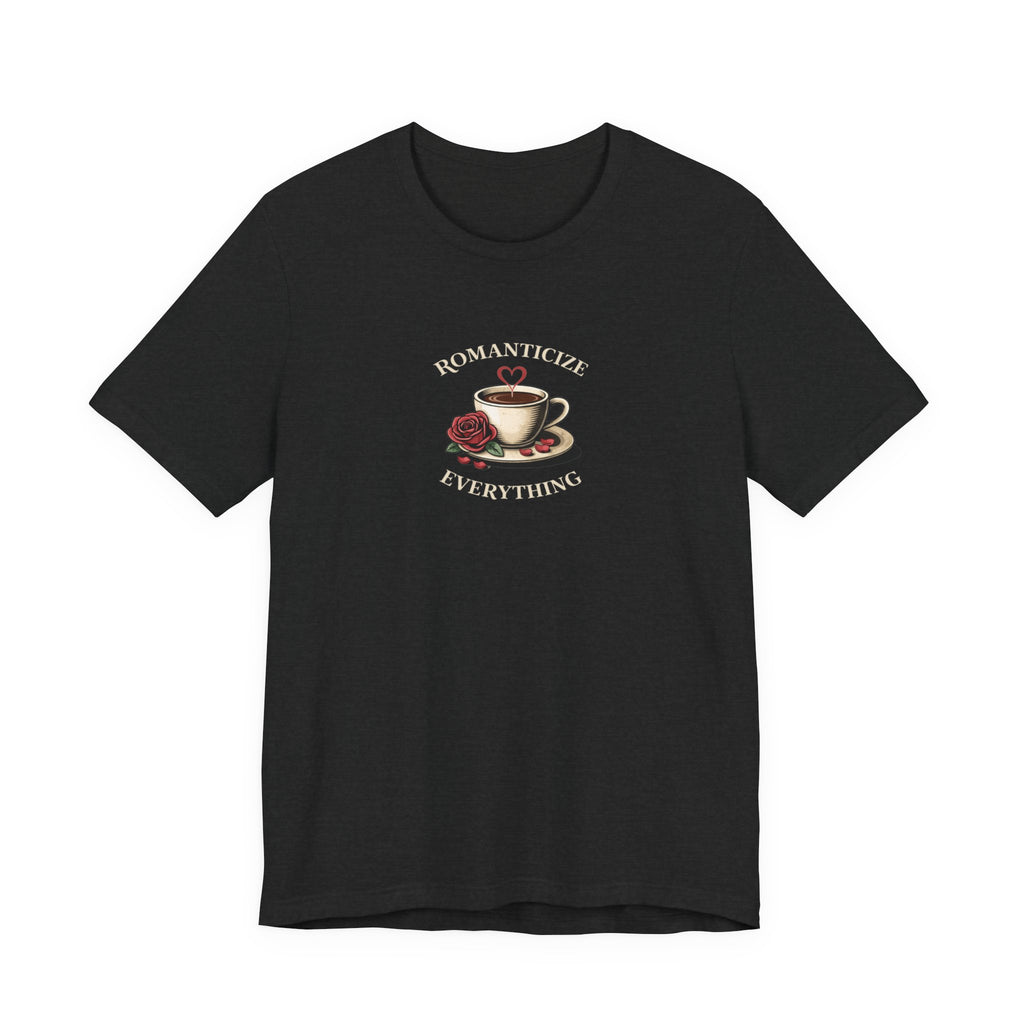 Romanticize Everything T-shirt