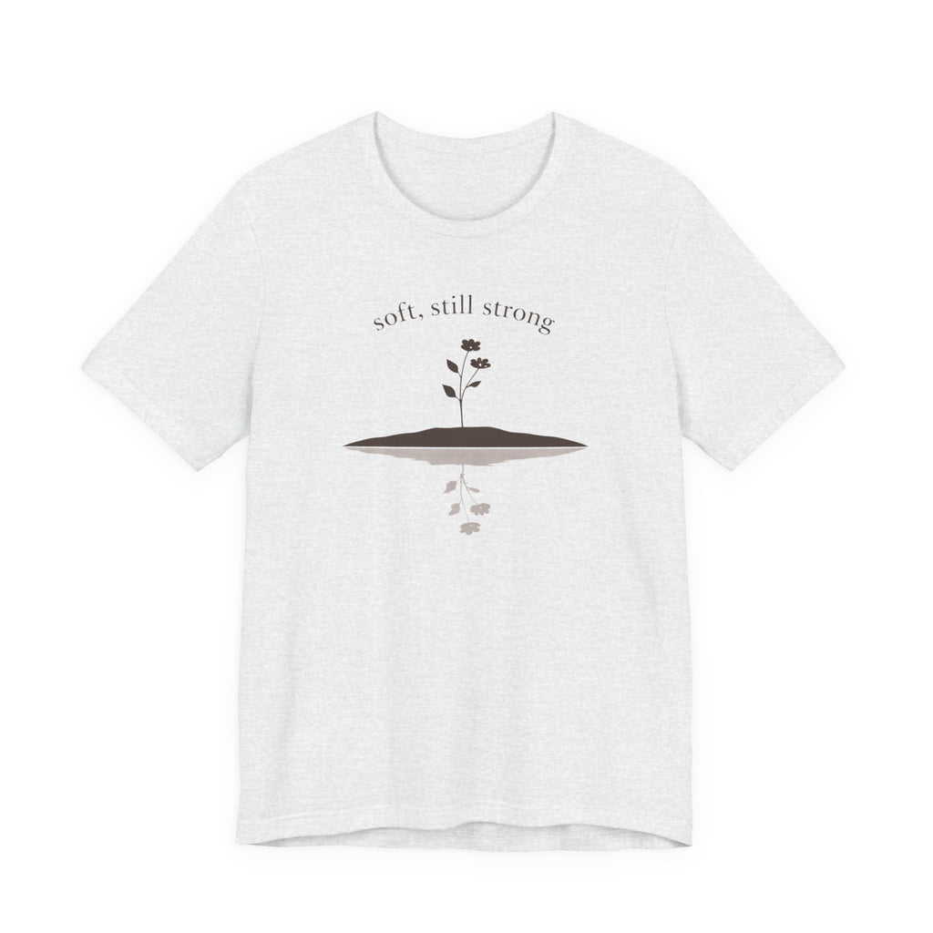 Soft, Still Strong T-shirt