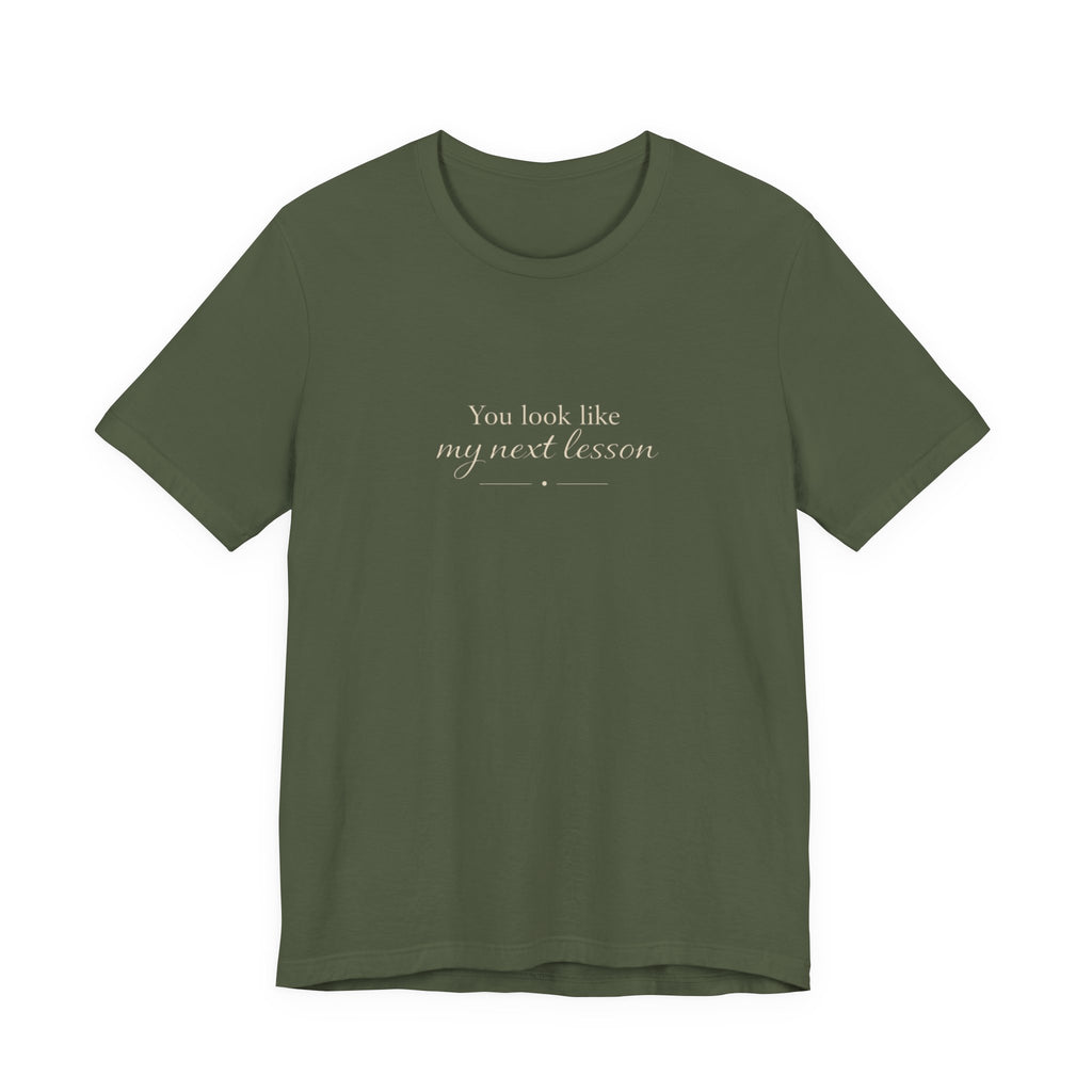You look like my next lesson T-shirt