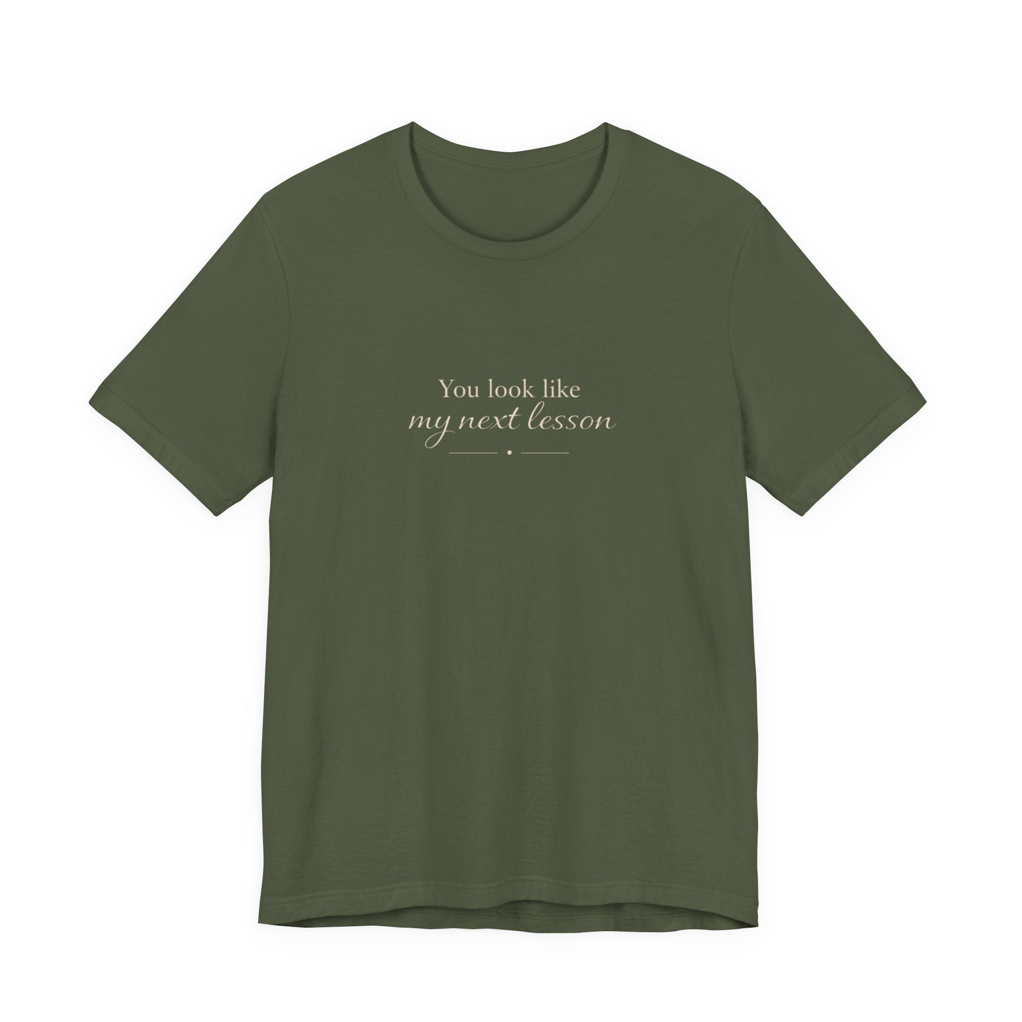 You look like my next lesson T-shirt