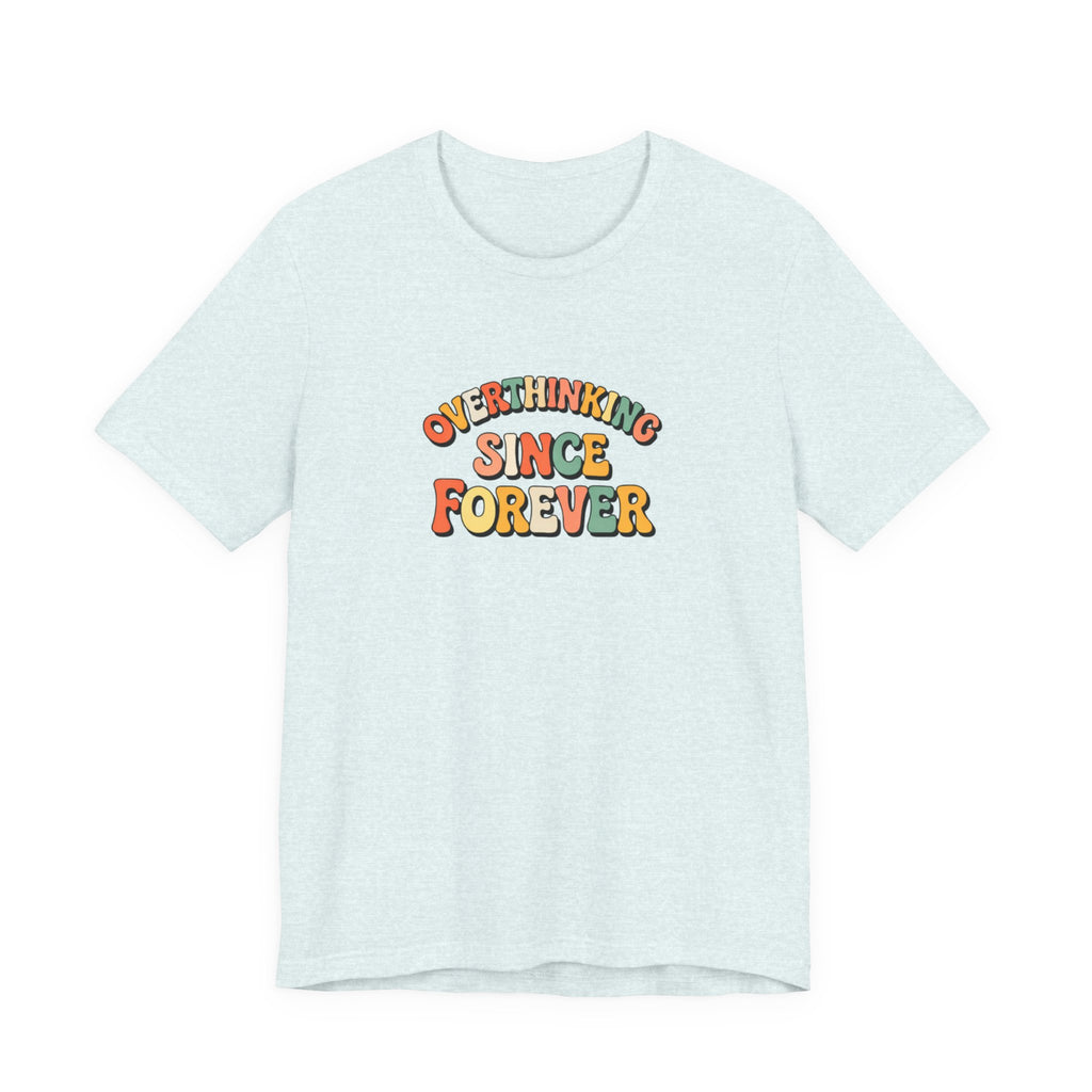 Overthinking since forever T-shirt