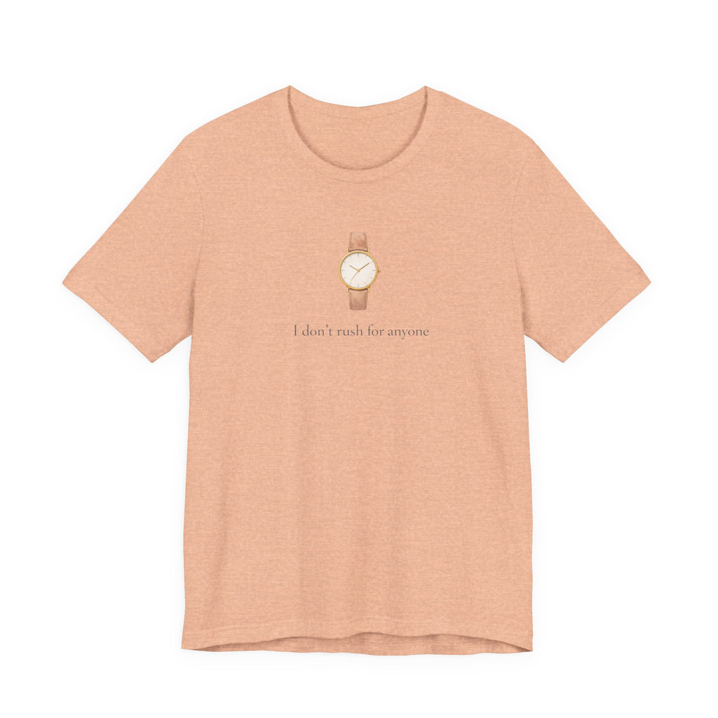I don't rush for anyone T-shirt