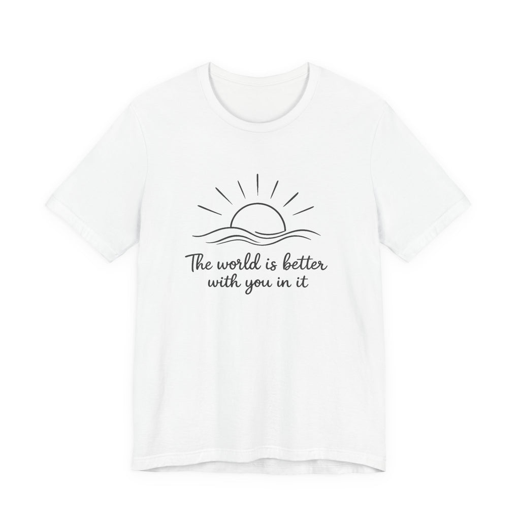 1. The world is better with you in it