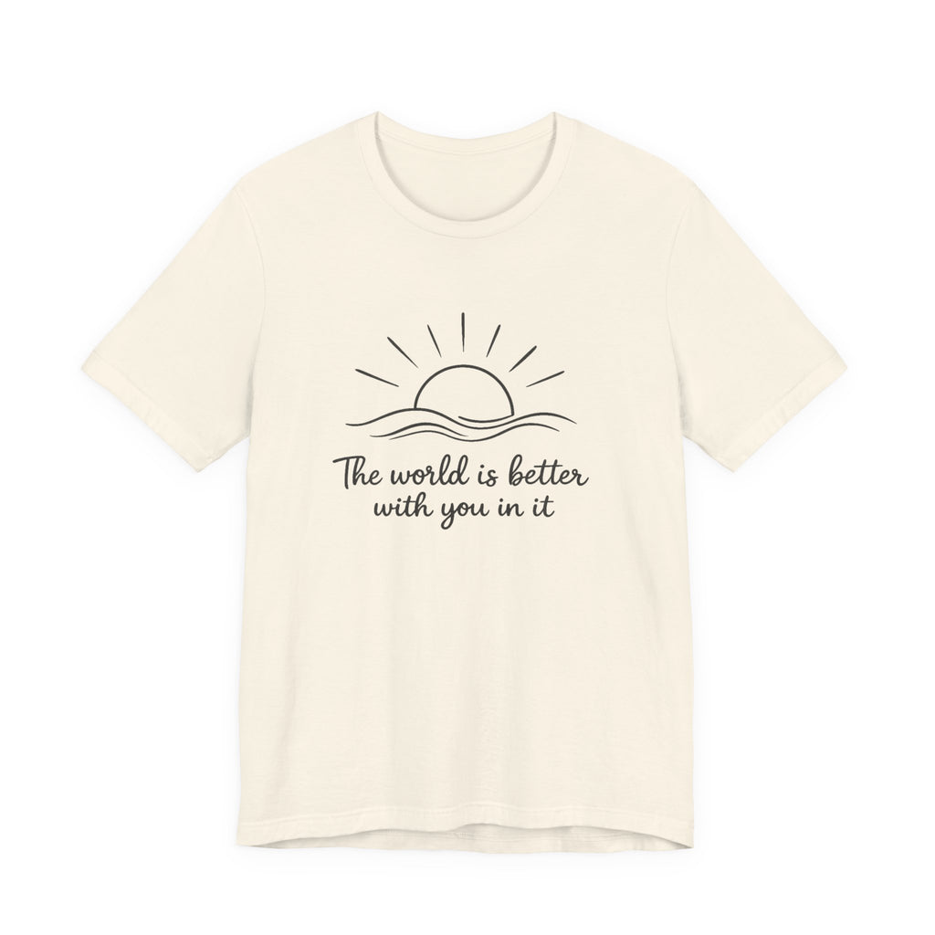 1. The world is better with you in it