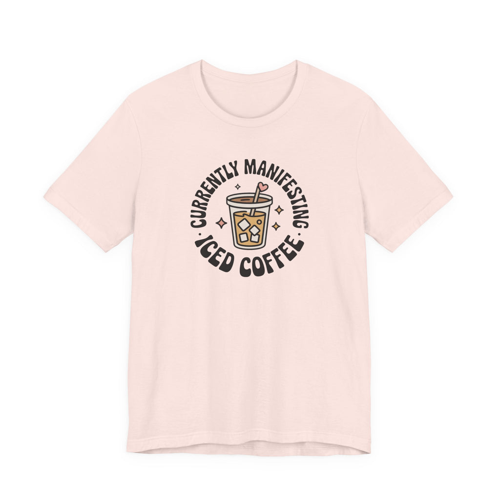 Currently Manifesting Iced Coffee T-Shirt