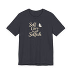 Self Care Is Not Selfish T-shirt
