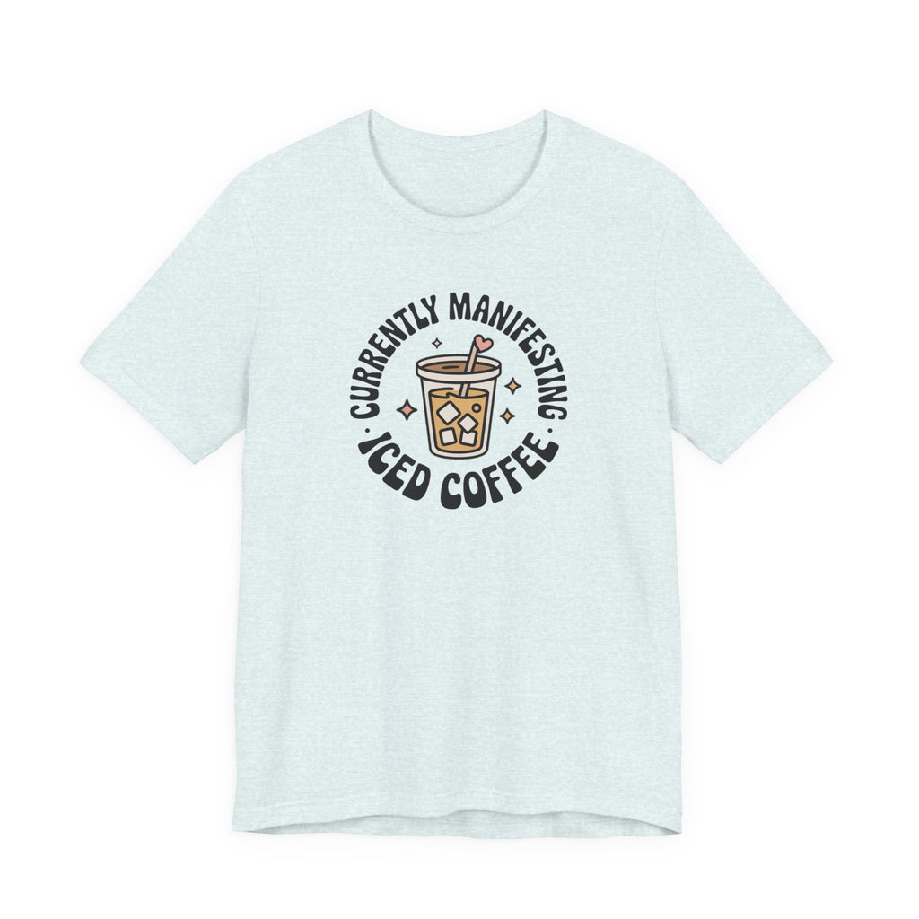Currently Manifesting Iced Coffee T-Shirt