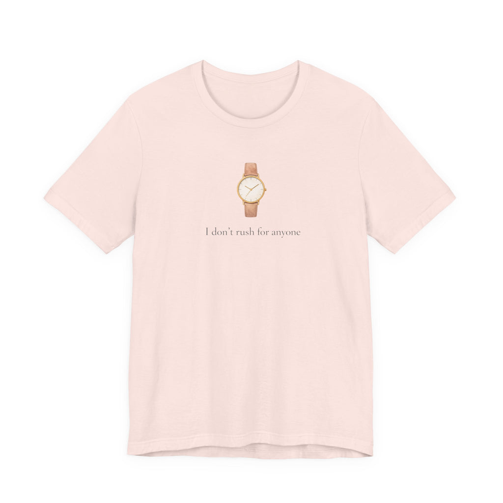 I don't rush for anyone T-shirt