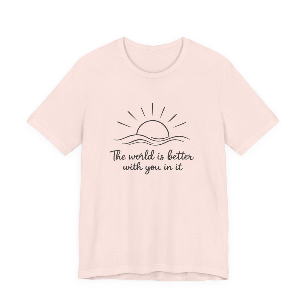 1. The world is better with you in it