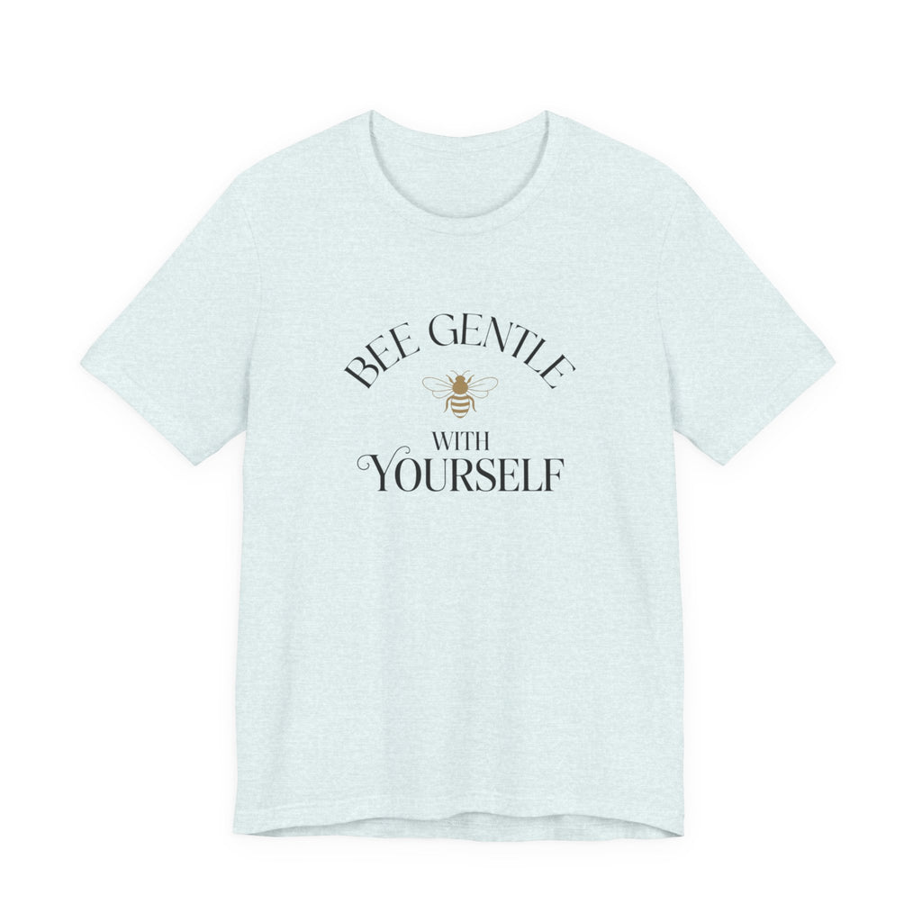 Bee Gentle to yourself T-shirt