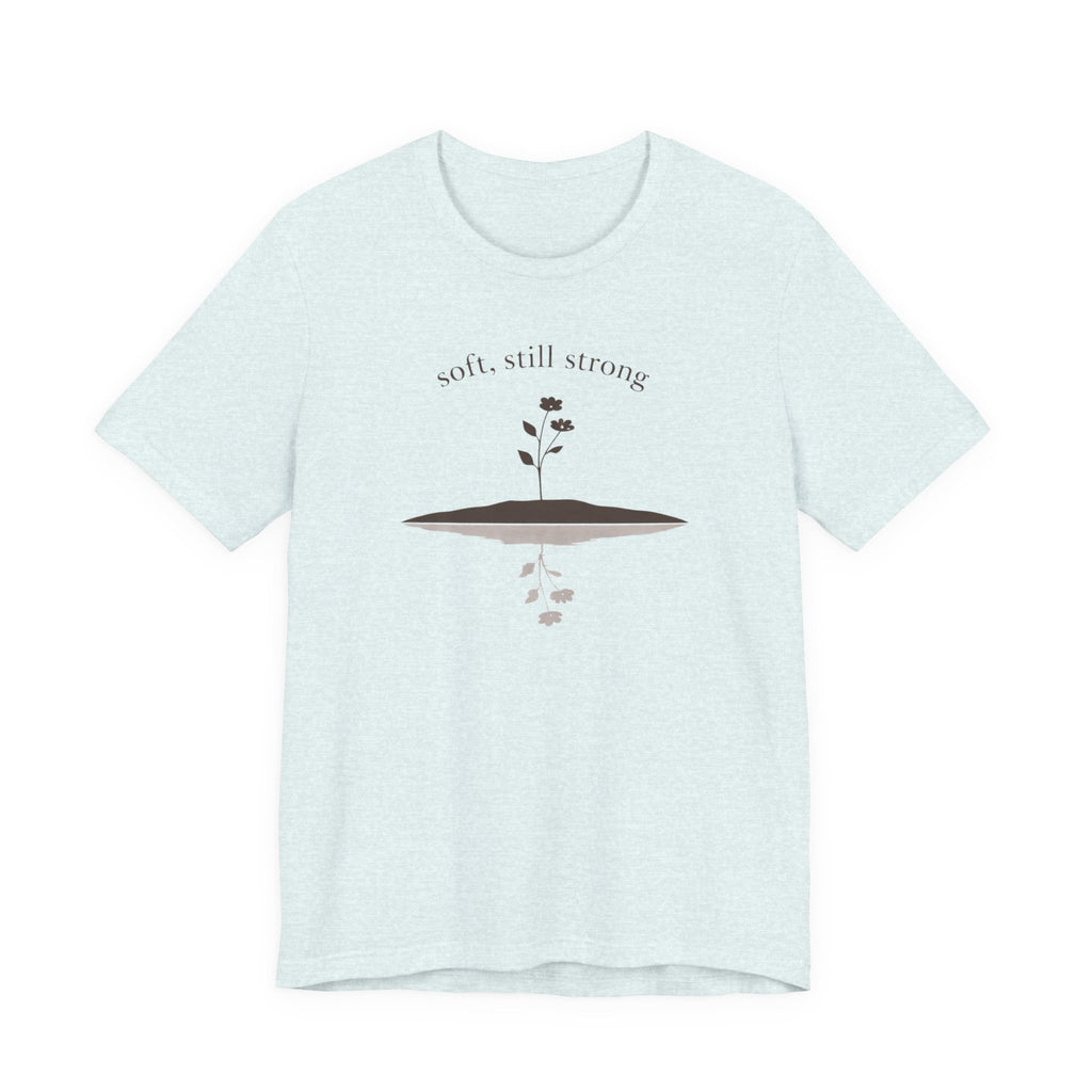 Soft, Still Strong T-shirt