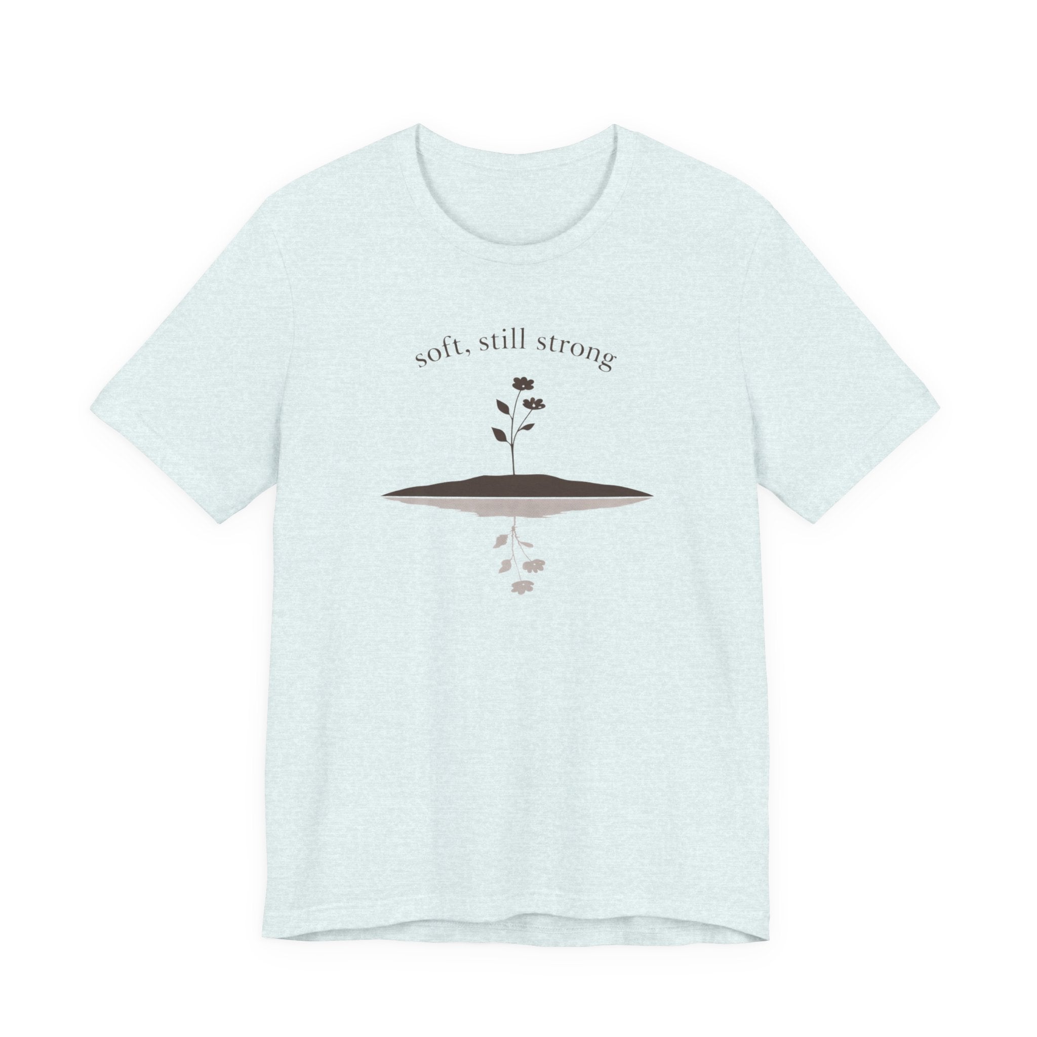 Soft, Still Strong T-shirt