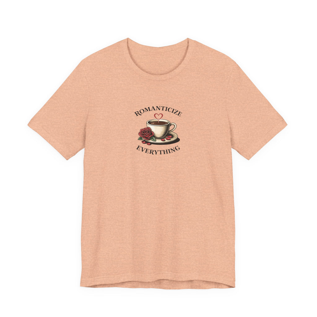 Romanticize Everything T-shirt