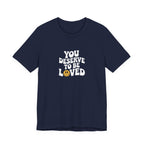 You Deserve to Be Loved T-shirt