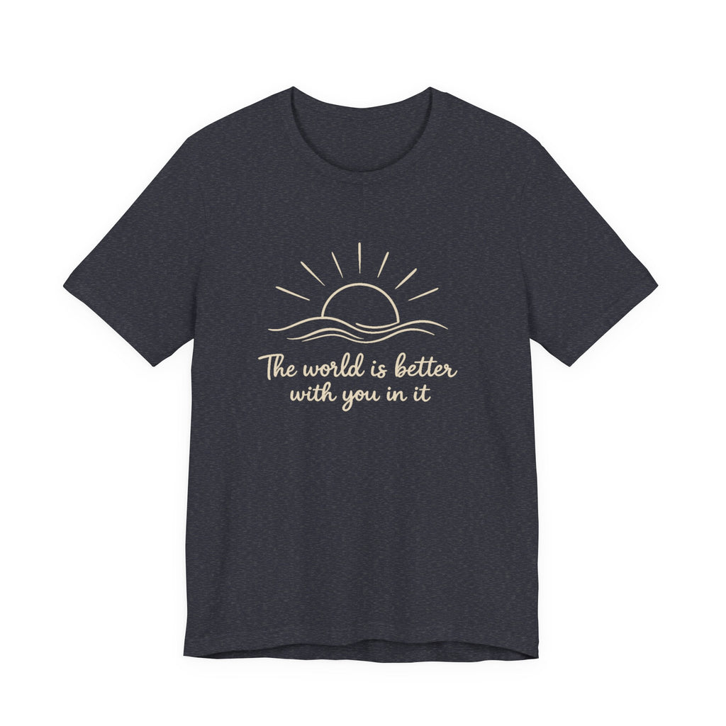 1. The world is better with you in it