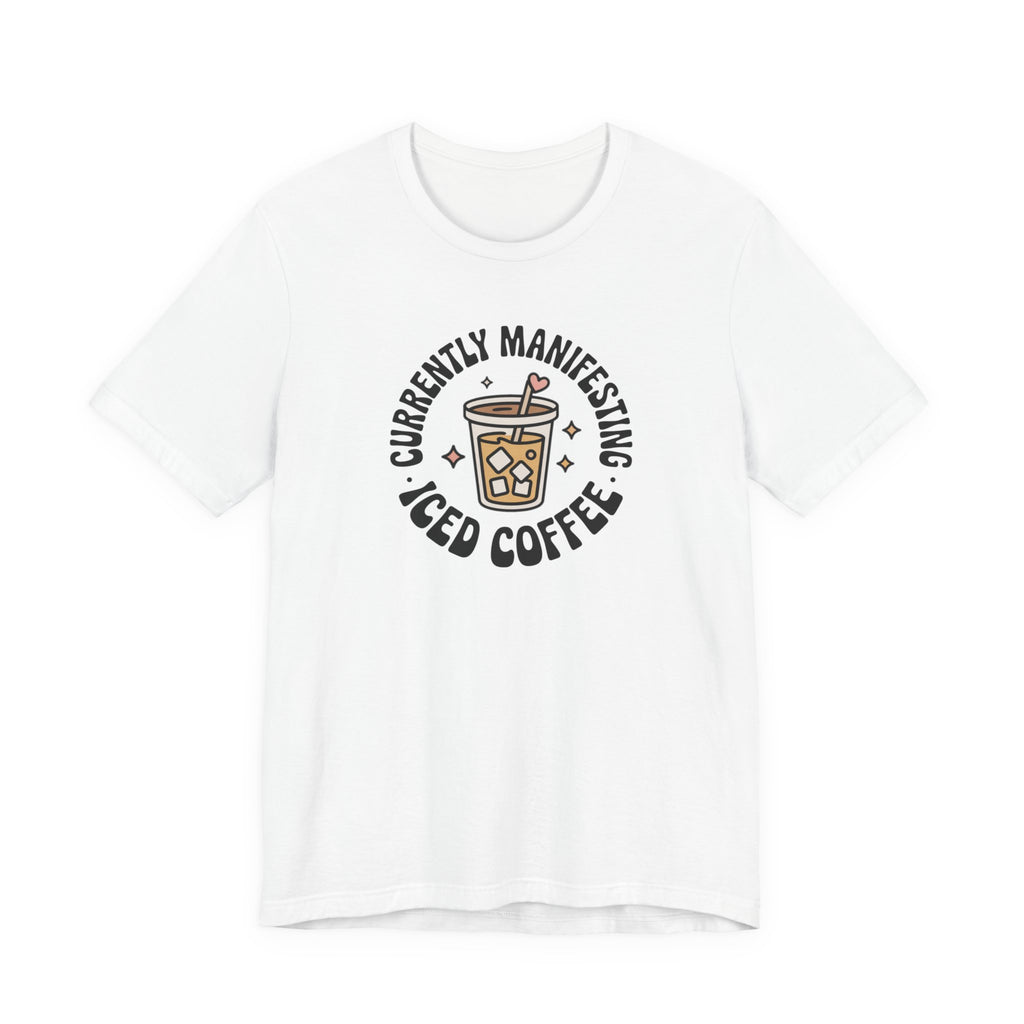 Currently Manifesting Iced Coffee T-Shirt