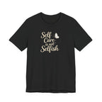 Self Care Is Not Selfish T-shirt