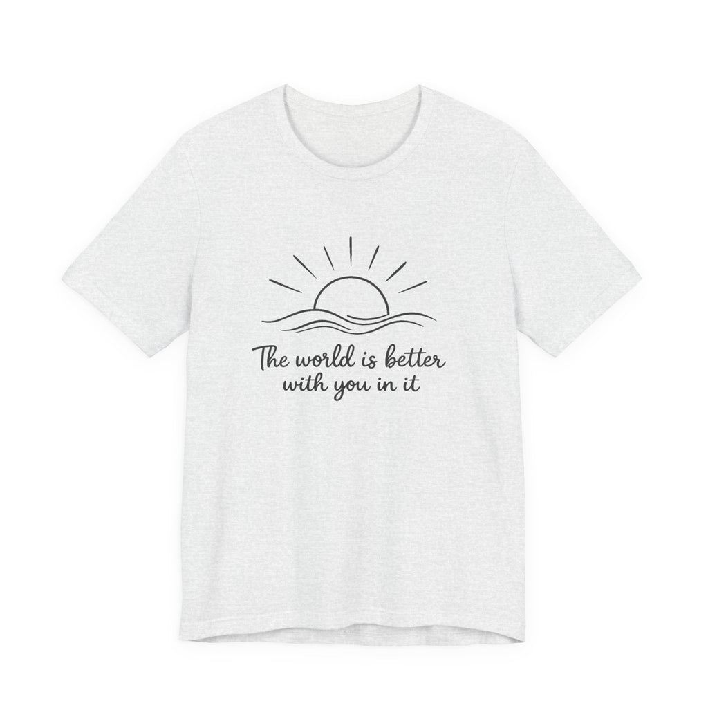 1. The world is better with you in it